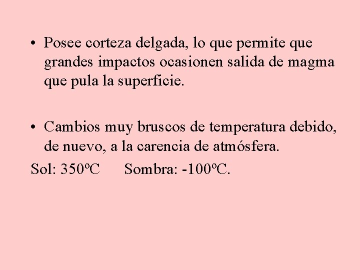  • Posee corteza delgada, lo que permite que grandes impactos ocasionen salida de