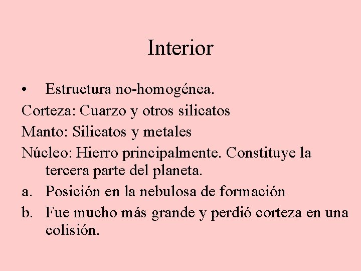 Interior • Estructura no-homogénea. Corteza: Cuarzo y otros silicatos Manto: Silicatos y metales Núcleo: