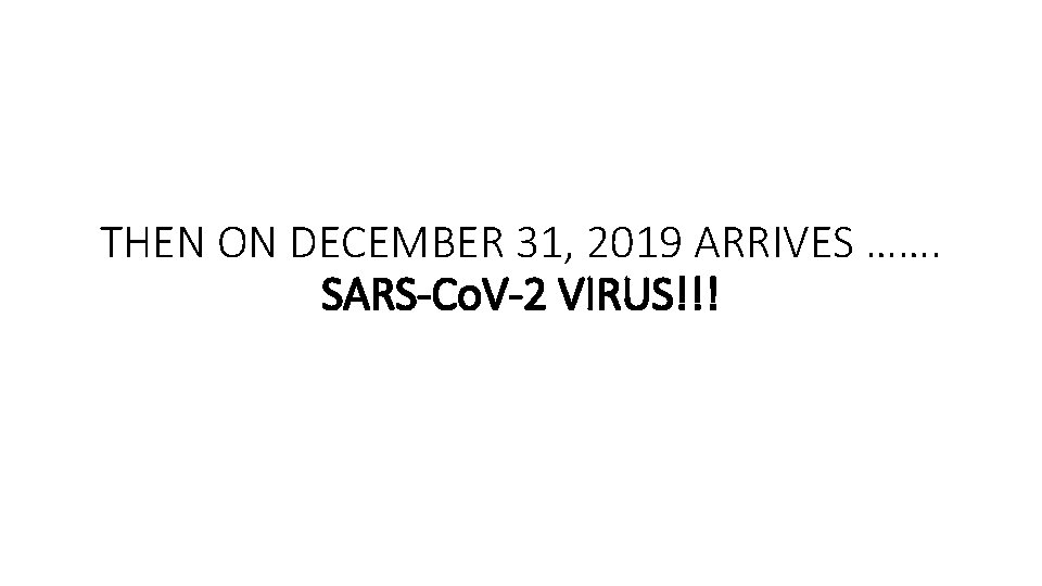 THEN ON DECEMBER 31, 2019 ARRIVES ……. SARS-Co. V-2 VIRUS!!! 