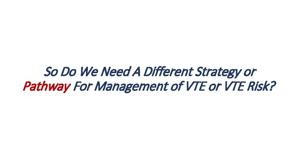 So Do We Need A Different Strategy or Pathway For Management of VTE or