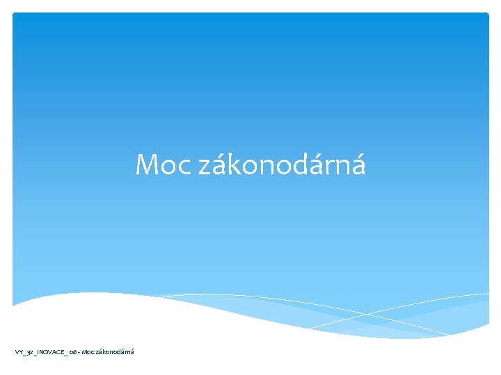 Moc zákonodárná VY_32_INOVACE_ 06 - Moc zákonodárná 