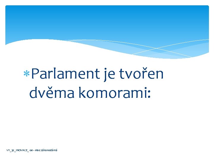  Parlament je tvořen dvěma komorami: VY_32_INOVACE_ 06 - Moc zákonodárná 