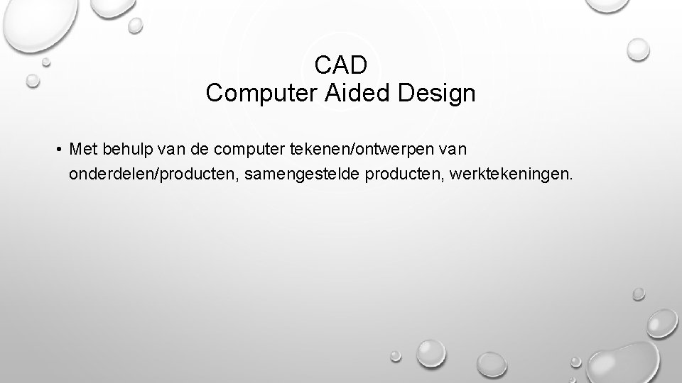 CAD Computer Aided Design • Met behulp van de computer tekenen/ontwerpen van onderdelen/producten, samengestelde