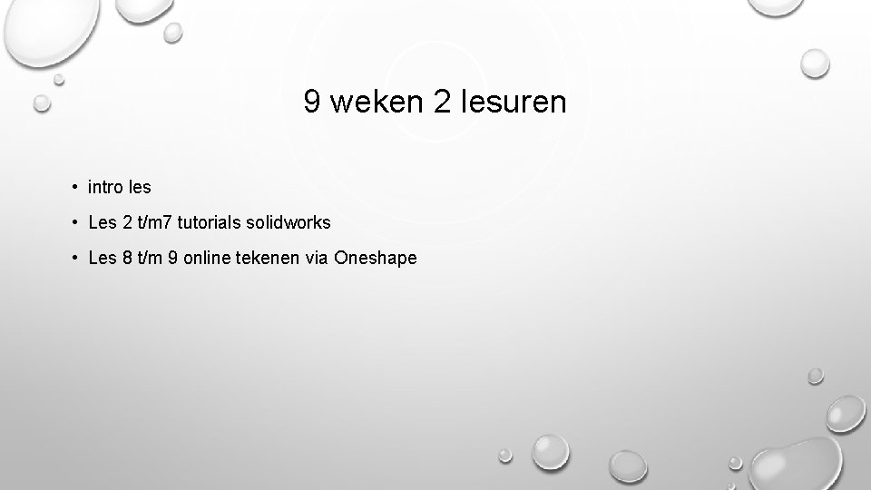 9 weken 2 lesuren • intro les • Les 2 t/m 7 tutorials solidworks