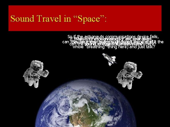 Sound Travel in “Space”: So if the astronauts communications device fails, If there Think: