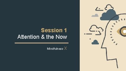 Session 1 Attention & the Now Mindfulness X 