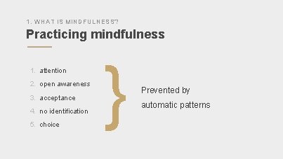 1. WHAT IS MINDFULNESS? Practicing mindfulness 1. attention 2. open awareness 3. acceptance 4.