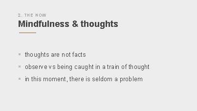 2. THE NOW Mindfulness & thoughts § thoughts are not facts § observe vs