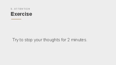 3. ATTENTION Exercise Try to stop your thoughts for 2 minutes. 