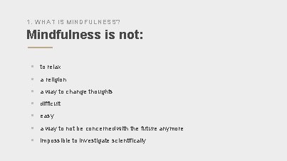 1. WHAT IS MINDFULNESS? Mindfulness is not: § to relax § a religion §