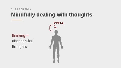 3. ATTENTION Mindfully dealing with thoughts thinking = attention for thoughts 