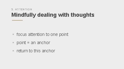 3. ATTENTION Mindfully dealing with thoughts ” § focus attention to one point §