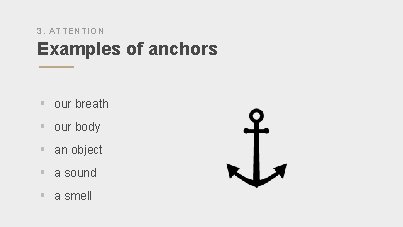 3. ATTENTION Examples of anchors ” § our breath § our body § an