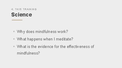 4. THIS TRAINING Science § Why does mindfulness work? § What happens when I