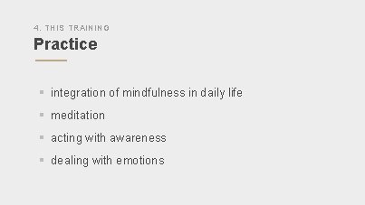 4. THIS TRAINING Practice § integration of mindfulness in daily life § meditation §