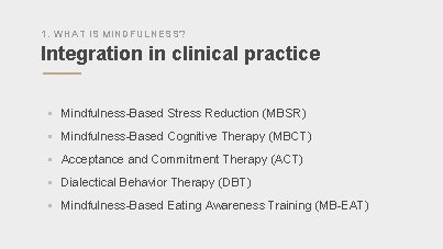 1. WHAT IS MINDFULNESS? Integration in clinical practice § Mindfulness-Based Stress Reduction (MBSR) §