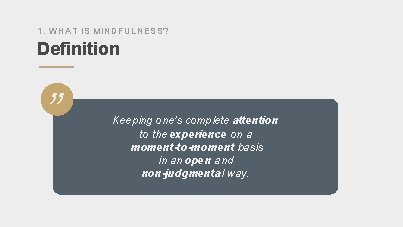 1. WHAT IS MINDFULNESS? Definition ” Keeping one’s complete attention to the experience on