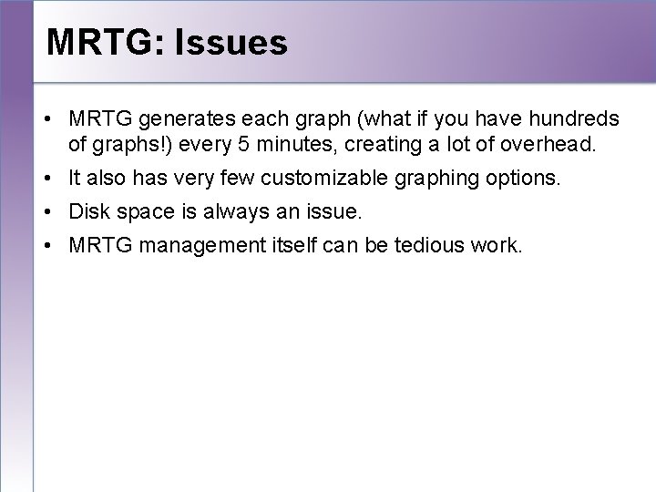 MRTG: Issues • MRTG generates each graph (what if you have hundreds of graphs!)