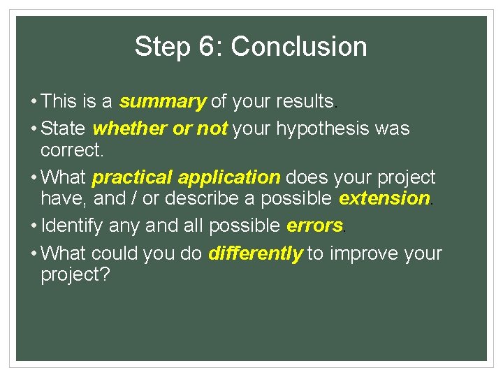 Step 6: Conclusion • This is a summary of your results. • State whether