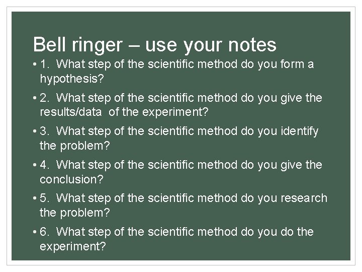 Bell ringer – use your notes • 1. What step of the scientific method