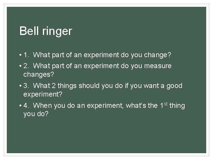 Bell ringer • 1. What part of an experiment do you change? • 2.