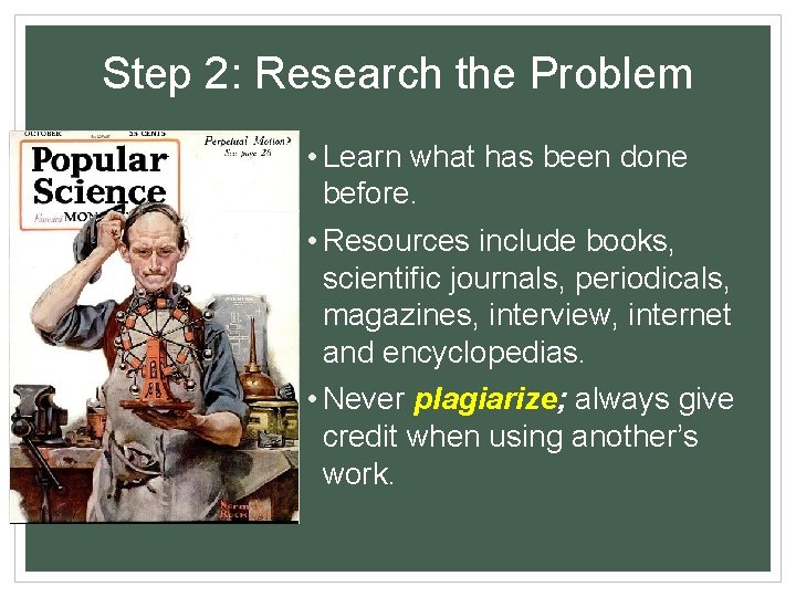 Step 2: Research the Problem • Learn what has been done before. • Resources