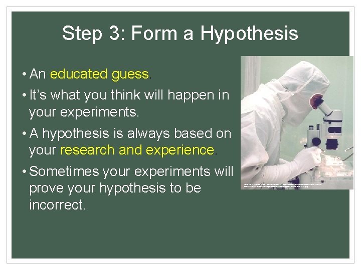 Step 3: Form a Hypothesis • An educated guess. • It’s what you think