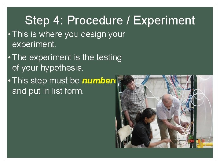 Step 4: Procedure / Experiment • This is where you design your experiment. •