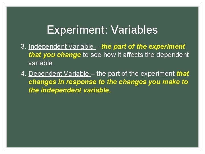 Experiment: Variables 3. Independent Variable – the part of the experiment that you change