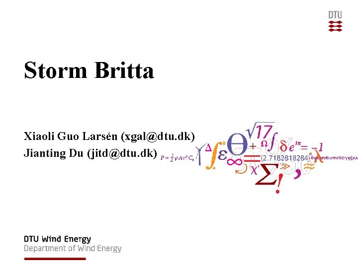 Storm Britta Xiaoli Guo Larsén (xgal@dtu. dk) Jianting Du (jitd@dtu. dk) 