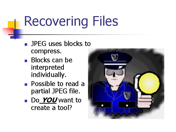 Recovering Files n n JPEG uses blocks to compress. Blocks can be interpreted individually.