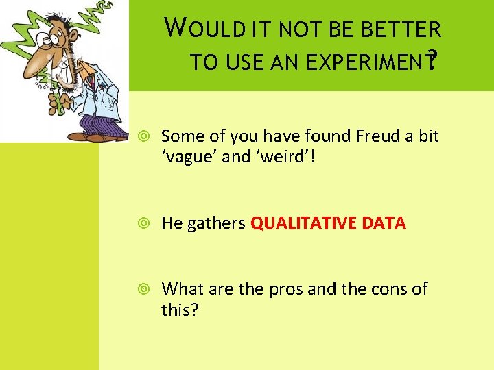 W OULD IT NOT BE BETTER TO USE AN EXPERIMENT? Some of you have