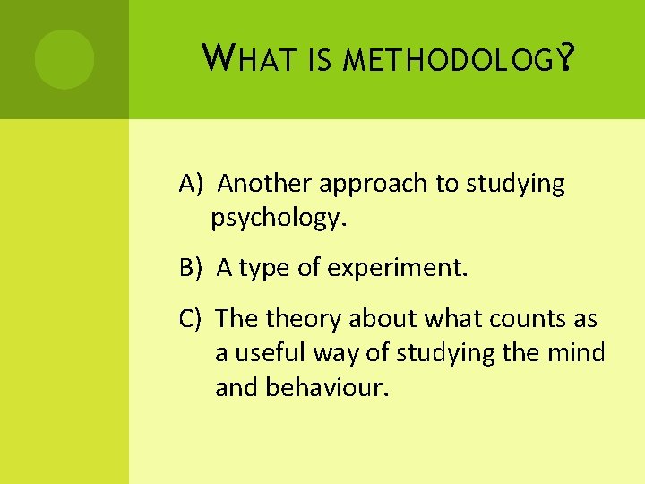 W HAT IS METHODOLOGY? A) Another approach to studying psychology. B) A type of
