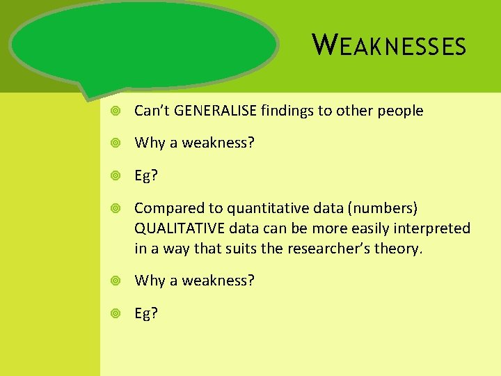 W EAKNESSES Can’t GENERALISE findings to other people Why a weakness? Eg? Compared to