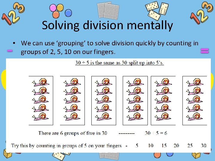 Solving division mentally • We can use ‘grouping’ to solve division quickly by counting