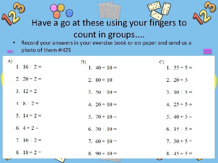 Have a go at these using your fingers to count in groups. . •
