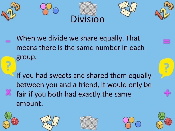 Division When we divide we share equally. That means there is the same number