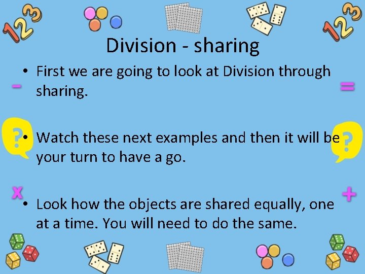 Division - sharing • First we are going to look at Division through sharing.