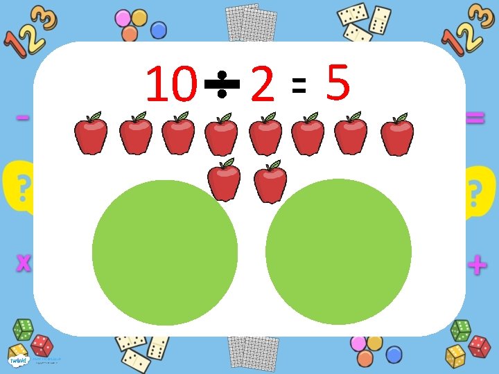 10 2 = 5 