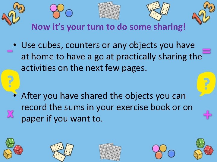 Now it’s your turn to do some sharing! • Use cubes, counters or any