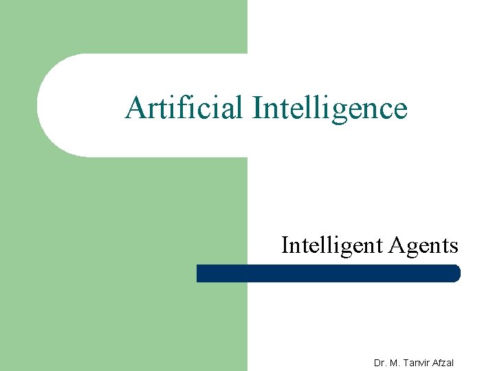 Artificial Intelligence Intelligent Agents Dr. M. Tanvir Afzal 
