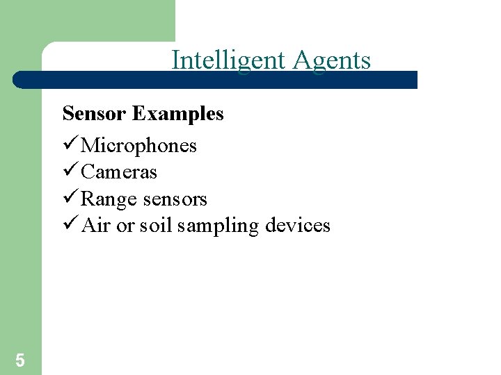 Intelligent Agents Sensor Examples ü Microphones ü Cameras ü Range sensors ü Air or