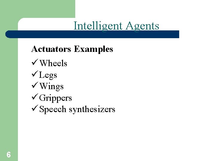 Intelligent Agents Actuators Examples ü Wheels ü Legs ü Wings ü Grippers ü Speech