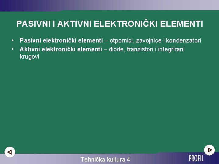 PASIVNI I AKTIVNI ELEKTRONIČKI ELEMENTI • Pasivni elektronički elementi – otpornici, zavojnice i kondenzatori