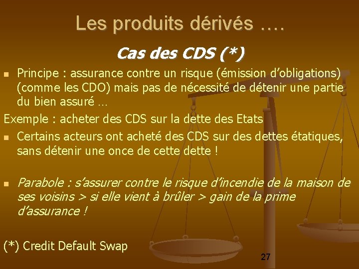 Les produits dérivés …. Cas des CDS (*) Principe : assurance contre un risque