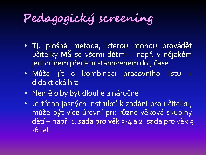 Pedagogický screening • Tj. plošná metoda, kterou mohou provádět učitelky MŠ se všemi dětmi