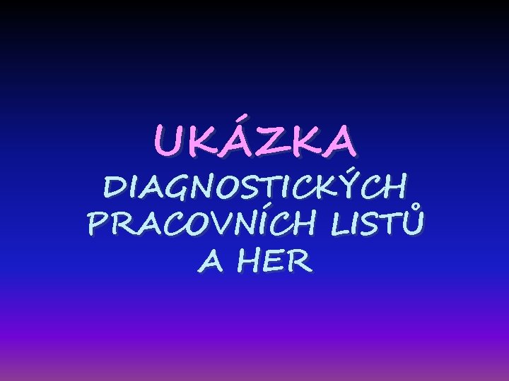 UKÁZKA DIAGNOSTICKÝCH PRACOVNÍCH LISTŮ A HER 