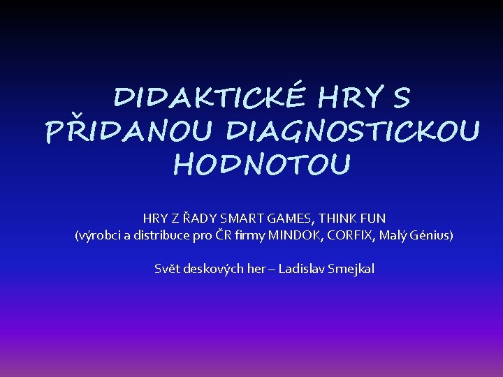 DIDAKTICKÉ HRY S PŘIDANOU DIAGNOSTICKOU HODNOTOU HRY Z ŘADY SMART GAMES, THINK FUN (výrobci