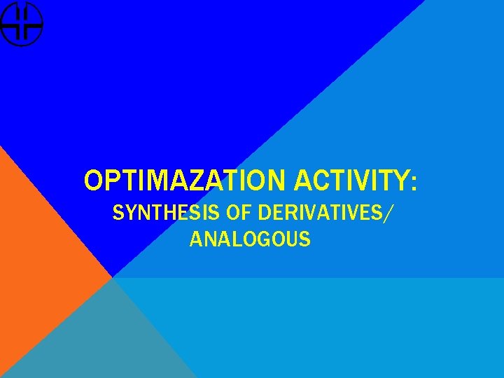 OPTIMAZATION ACTIVITY: SYNTHESIS OF DERIVATIVES/ ANALOGOUS 
