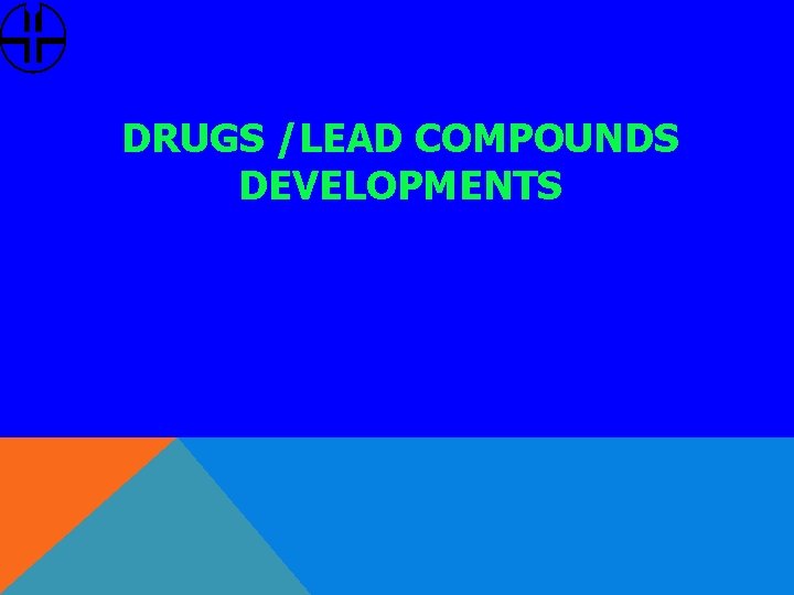 DRUGS /LEAD COMPOUNDS DEVELOPMENTS 